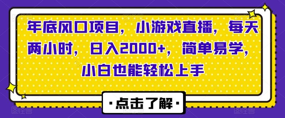 年底风口项目，小游戏直播，每天两小时，日入2000+，简单易学，小白也能轻松上手-AI网创