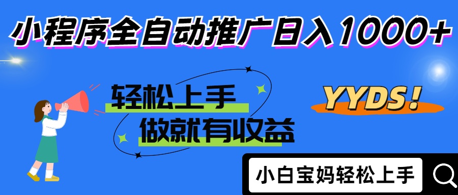 2025年最新风口，小程序自动推广，，稳定日入1000+，小白轻松上手-AI网创
