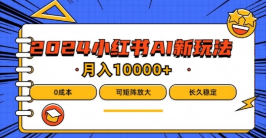 2024年小红书最新项目，AI蓝海赛道，可矩阵，0成本，小白也能轻松月入1w【揭秘】-AI网创