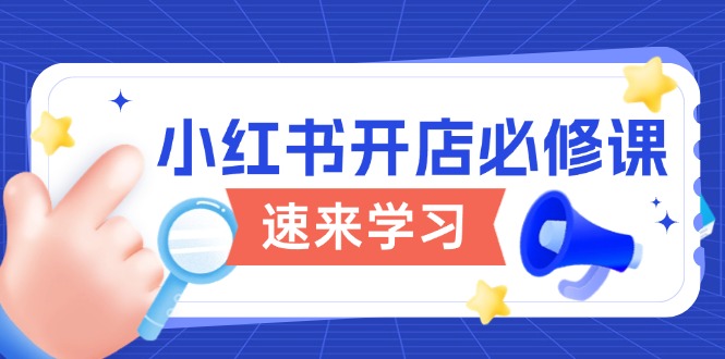 小红书开店必修课，详解开店流程与玩法规则，开启电商变现之旅-AI网创
