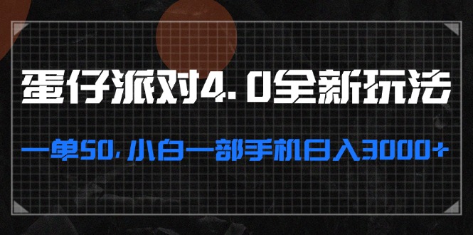 蛋仔派对4.0全新玩法，一单50，小白一部手机日入3000+-AI网创