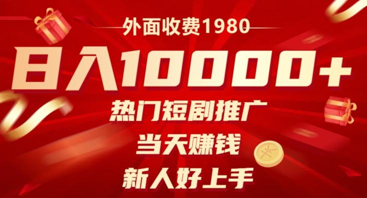 外面收费1980，日入10000热门短剧推广，当天赚钱，新人好上手-AI网创