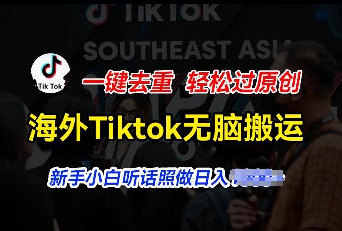 海外Tiktok短视频无脑搬运，一键去重轻松过原创，新手小白听话照做日入几张【揭秘】-AI网创