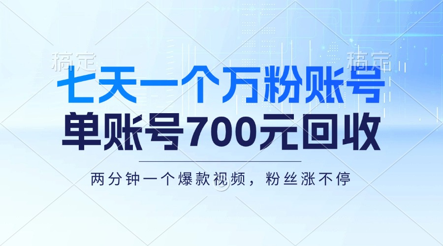 七天一个万粉账号，新手小白秒上手，单账号回收700元，轻松月入三万＋-AI网创