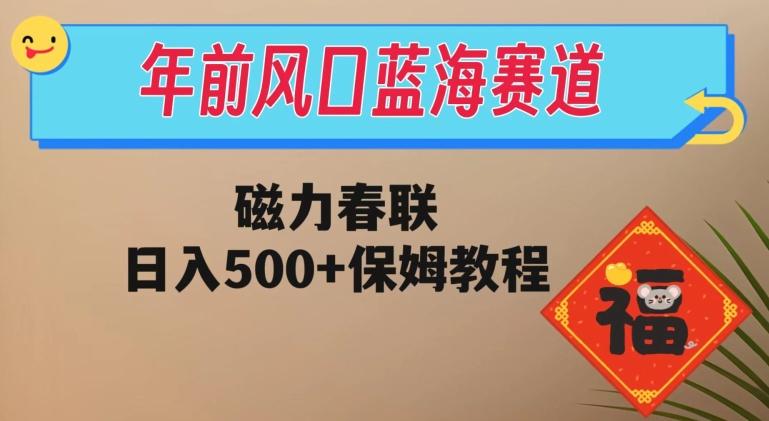 年前风口蓝海赛道，磁力春联，日入500+保姆教程-AI网创