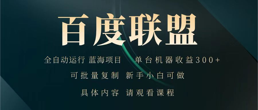 百度联盟 全自动运行 运行稳定 单机300+ 项目稳定 新手 小白可做-AI网创