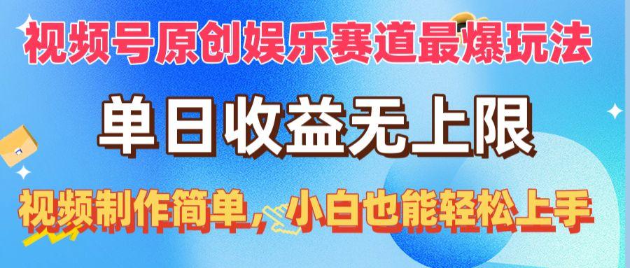 视频号原创娱乐赛道最爆玩法，单日收益无上限，视频制作简单，小白也能…-AI网创