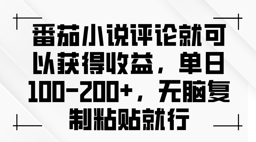 番茄小说评论就可以获得收益，单日100-200+，无脑复制粘贴就行-AI网创