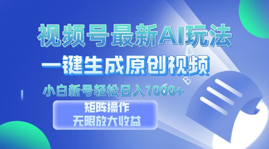 视频号最新AI万法，一键生成原创视频，小白新号也能轻松日入100+-AI网创