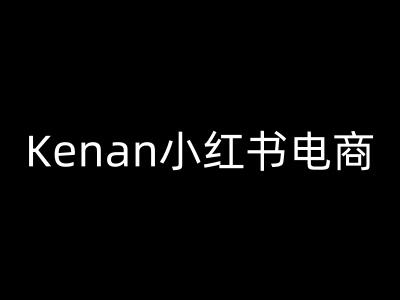 Kenan小红书电商-kenan小红书教程-AI网创