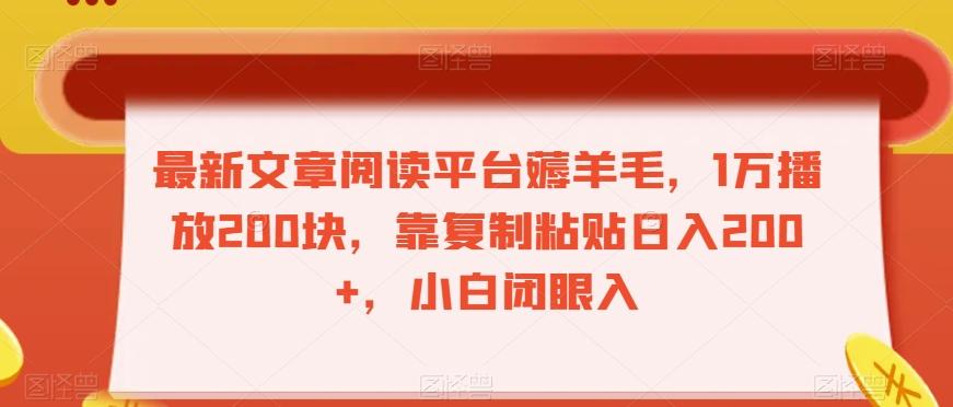 最新文章阅读平台薅羊毛，1万播放200块，靠复制粘贴日入200+，小白闭眼入【揭秘】-AI网创