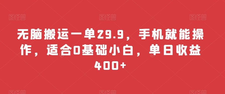 无脑搬运一单29.9，手机就能操作，适合0基础小白，单日收益400+-AI网创