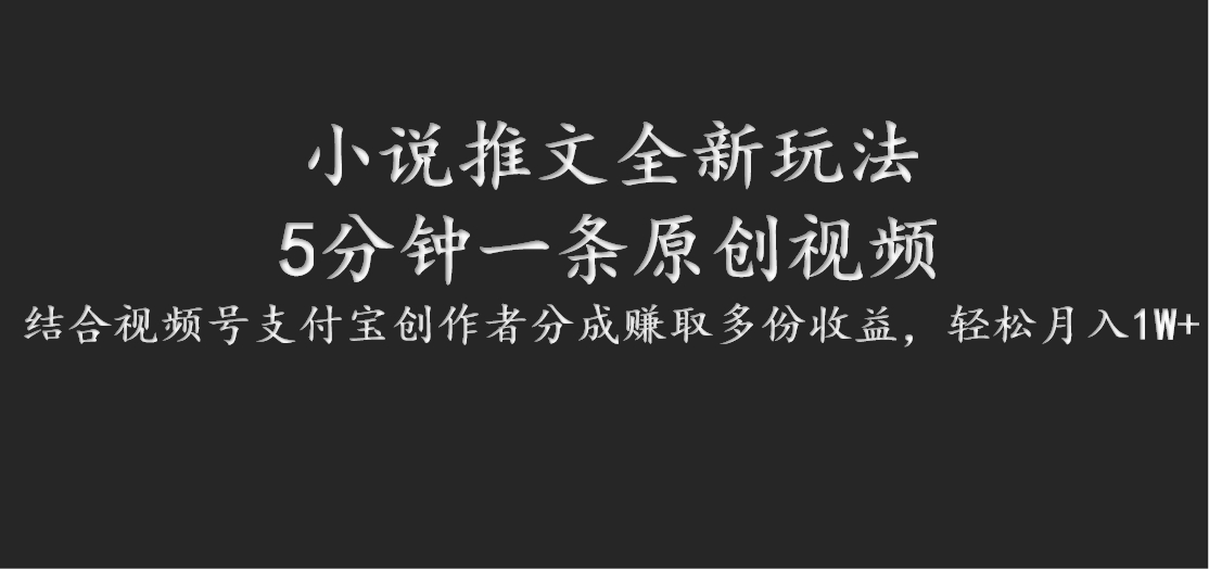 小说推文全新玩法，5分钟一条原创视频，结合视频号支付宝创作者分成赚取多份收益-AI网创