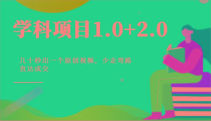 学科项目1.0+2.0：几十秒出一个原创视频，少走弯路直达成交！-AI网创