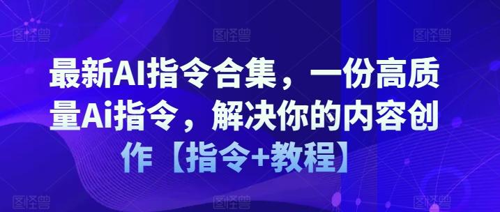 最新AI指令合集，一份高质量Ai指令，解决你的内容创作【指令+教程】-AI网创