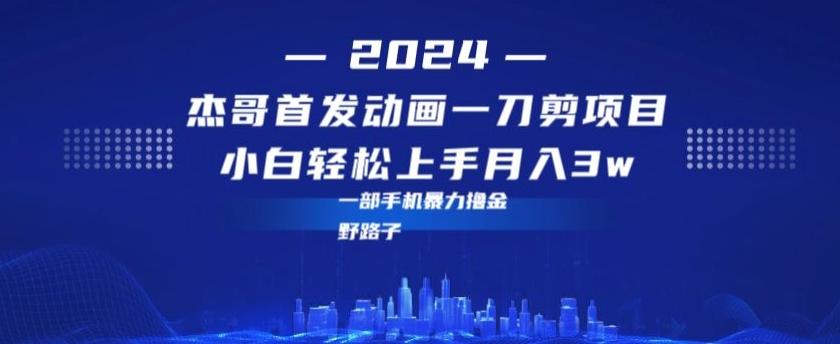 最新首发动画一刀剪野路子暴力撸金月入3w小白轻松上手-AI网创