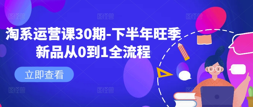淘系运营课30期-下半年旺季新品从0到1全流程-AI网创