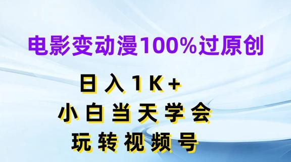 电影变动漫100%过原创，日入1K+，小白当天学会，玩转视频号【揭秘】-AI网创