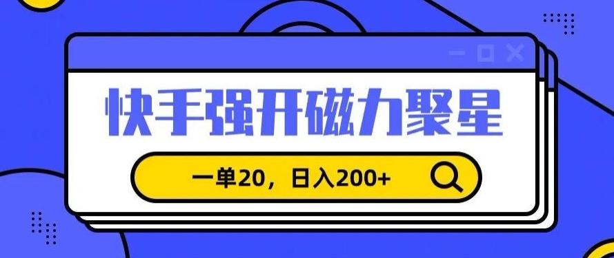 信息差赚钱项目，快手强开磁力聚星，一单20，日入200+【揭秘】-AI网创