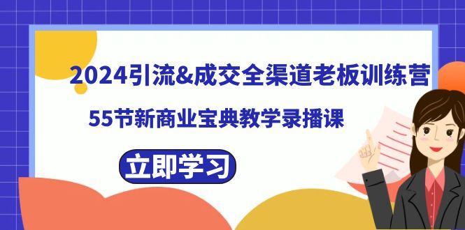 2024引流&成交全渠道老板训练营，59节新商业宝典教学录播课-AI网创