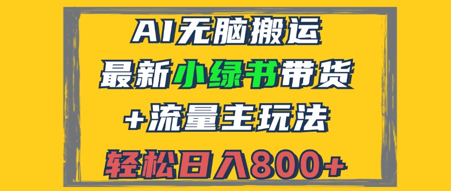 2024最新小绿书带货+流量主玩法，AI无脑搬运，3分钟一篇图文，日入800+-AI网创