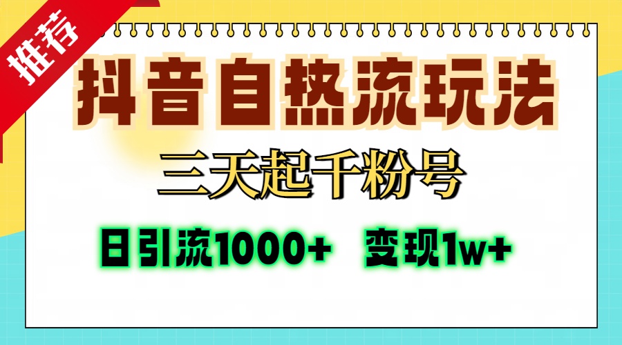 抖音自热流打法，三天起千粉号，单视频十万播放量，日引精准粉1000+，…-AI网创