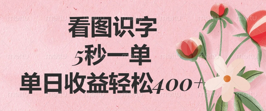 看图识字，5秒一单，单日收益轻松400+-AI网创