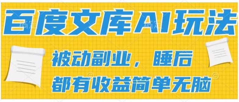 2024百度文库AI玩法，无脑操作可批量发大，实现被动副业收入，管道化收益【揭秘】-AI网创