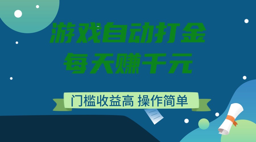 游戏自动打金，每天赚千元，门槛收益高，操作简单-AI网创