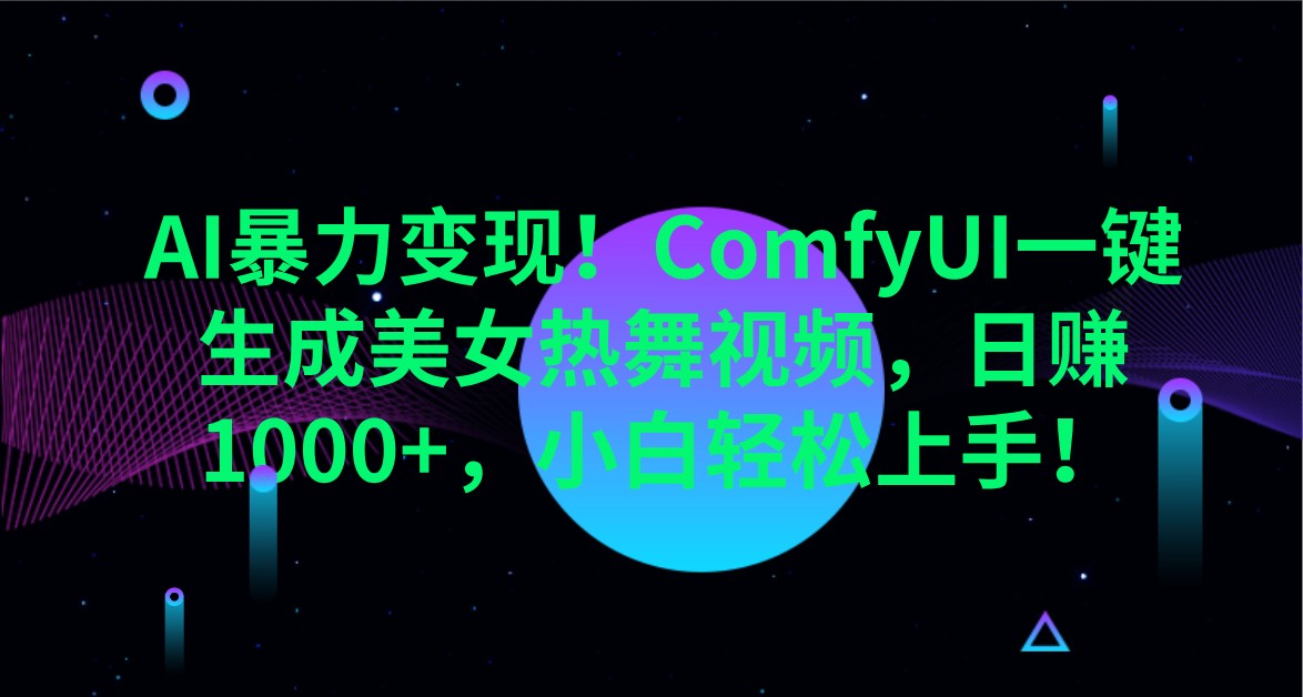 AI暴力变现！ComfyUI一键生成美女热舞视频，日赚1000+，小白轻松上手！-AI网创
