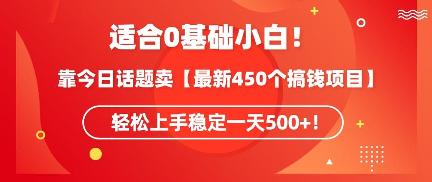 靠今日话题玩法卖【最新450个搞钱玩法合集】，轻松上手稳定一天500+【揭秘】-AI网创