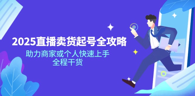 2025直播卖货起号全攻略，助力商家或个人快速上手，全程干货-AI网创
