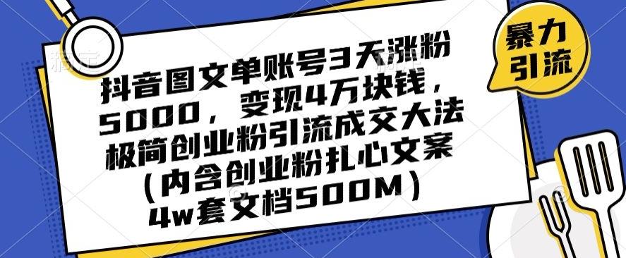 抖音图文单账号3天涨粉5000，变现4万块钱，极简创业粉引流成交大法-AI网创
