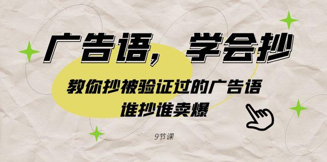 广告语，学会抄！教你抄被验证过的广告语，谁抄谁卖爆(9节课)-AI网创