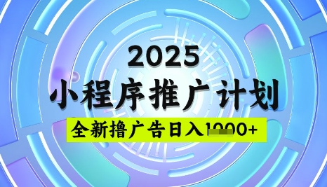 2025微信小程序推广计划，撸广告玩法，日均5张，稳定简单【揭秘】-AI网创