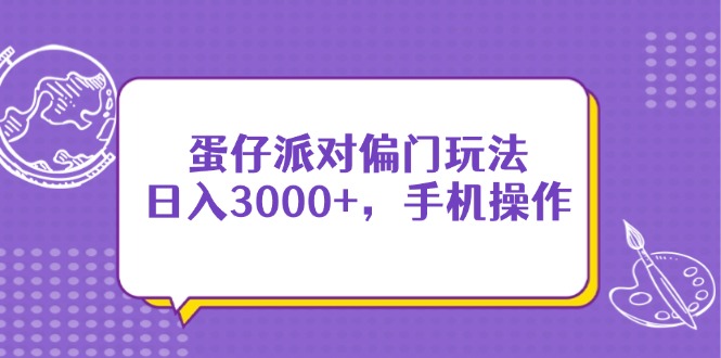 蛋仔派对偏门玩法，日入3000+，手机操作-AI网创