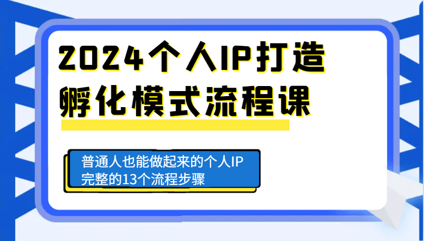 2024个人IP打造孵化模式流程课，普通人也能做起来的个人IP完整的13个流程步骤-AI网创