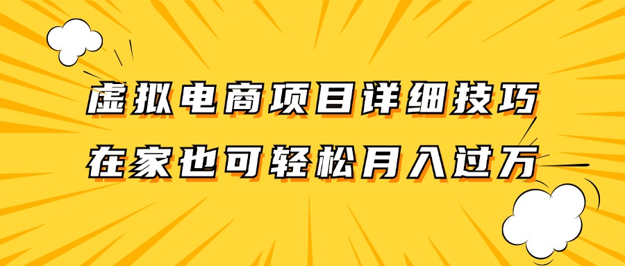 虚拟电商项目详细技巧拆解，保姆级教程，在家也可以轻松月入过万。-AI网创
