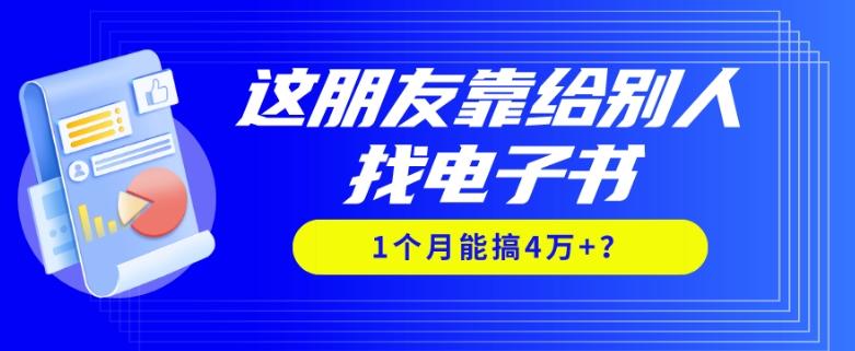我靠！这朋友靠给别人找电子书，1个月能搞4万+？-AI网创