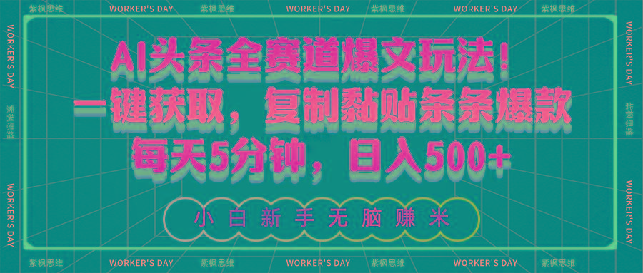 AI头条全赛道爆文玩法！一键获取，复制黏贴条条爆款，每天5分钟，日入500+-AI网创