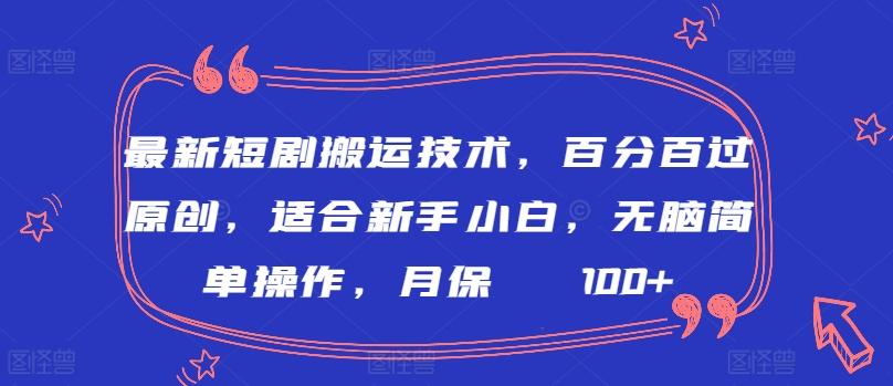 最新短剧搬运技术，百分百过原创，适合新手小白，无脑简单操作，月保底2000+【揭秘】-AI网创
