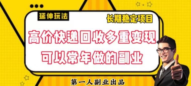 高价快递回收多重变现玩法，不需要推广，完全靠自己多劳多得-AI网创