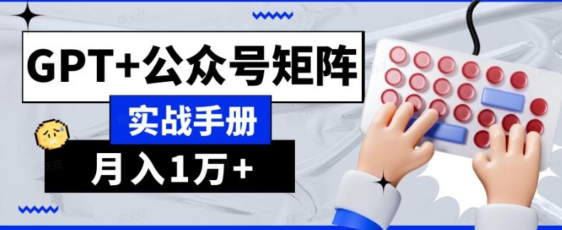 AI流量主系统课程基础版1.0，GPT+公众号矩阵实战手册【揭秘】-AI网创