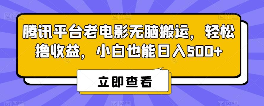 腾讯平台老电影无脑搬运，轻松撸收益，小白也能日入500+【揭秘】-AI网创