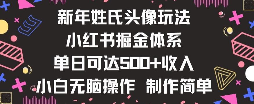 新年姓氏头像新玩法，小红书0-1搭建暴力掘金体系，小白日入500零花钱【揭秘】-AI网创