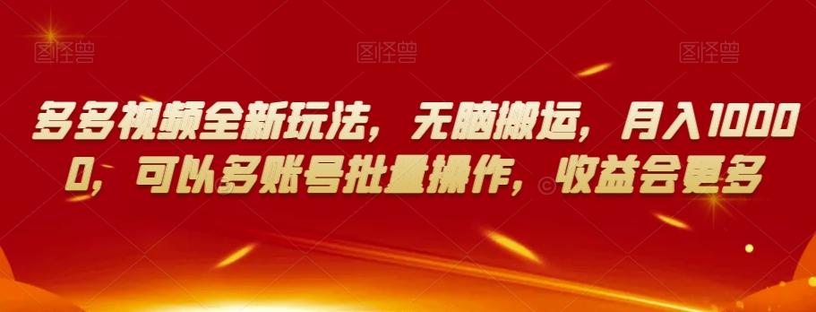 多多视频全新玩法，无脑搬运，月入10000，可以多账号批量操作，收益会更多【揭秘】-AI网创