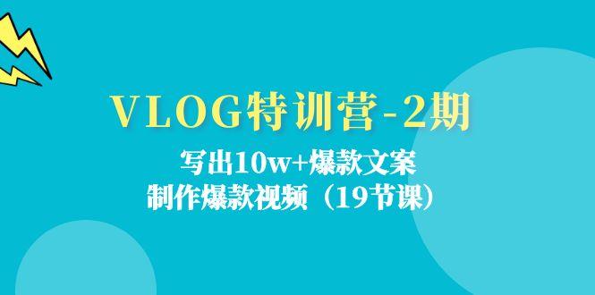 VLOG特训营-2期：写出10w+爆款文案，制作爆款视频(19节课-AI网创