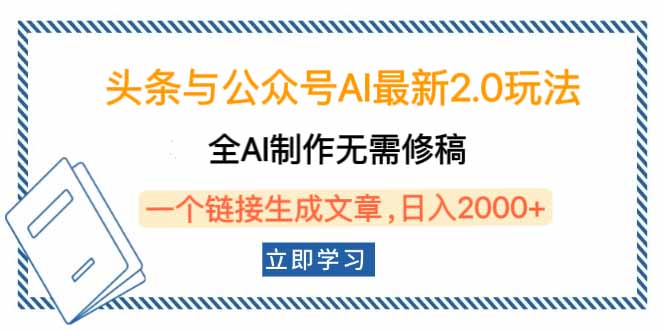 头条与公众号AI最新2.0玩法，全AI制作无需人工修稿，一个标题生成文章…-AI网创