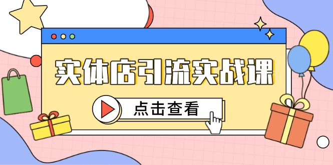 实体店引流实战课，短视频认知+抖加投放，精准对标百客进店-AI网创