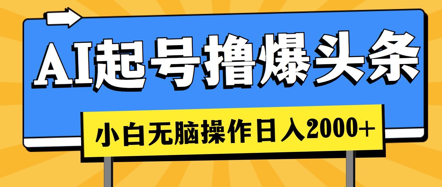 AI起号撸爆头条，小白也能操作，日入2000+-AI网创